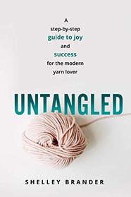 Untangled: A step-by-step guide to joy and success for the modern yarn lover