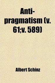 Anti-pragmatism (v. 61;v. 589)