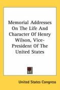 Memorial Addresses On The Life And Character Of Henry Wilson, Vice-President Of The United States