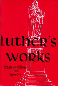 Luther's Works Lectures on Galatians: Chapters 1-4 (Luther's Works)