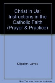 Christ in Us: Instructions in the Catholic Faith (Prayer & Practice)