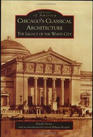 Chicago's Classical Architecture: The Legacy of the White City (IL) (Images of America)