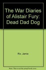 The War Diaries of Alistair Fury: Dead Dad Dog