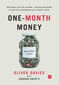 One-Month Money: Why Money Ruins Our Economy - And How Reinventing It Could End Unemployment and Inflation Forever