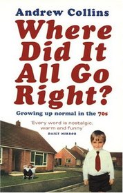 Where Did It All Go Right?: Growing Up Normal In the 70s