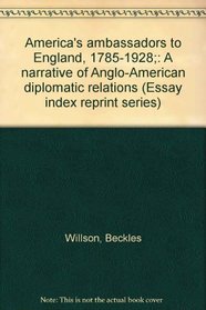 America's ambassadors to England, 1785-1928;: A narrative of Anglo-American diplomatic relations (Essay index reprint series)