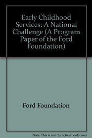 Early Childhood Services: A National Challenge (A Program Paper of the Ford Foundation)