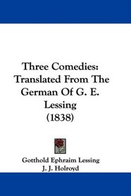 Three Comedies: Translated From The German Of G. E. Lessing (1838)