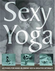 Sexy Yoga: 40 Poses for Mindblowing Sex and Greater Intimacy