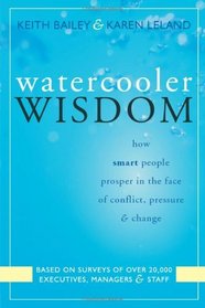 Watercooler Wisdom: How Smart People Prosper in the Face of Conflict, Pressure, & Change