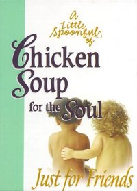 A Little Spoonful of Chicken Soup for the Soul: Just for Friends (Chicken Soup for the Soul)