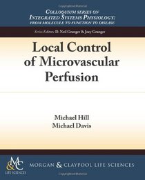 Local Control of Microvascular Perfusion (Colloquium Series on Integrated Systems Physiology: from Molecule to Function)