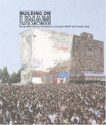 Building on UNAM: Design with Historic Architecture--Columbia GSAPP Joint Studio, 2004