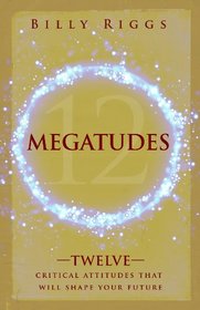 Megatudes: Twelve Critical Attitudes That Will Shape Your Future