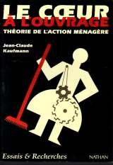 Le ceur a l'ouvrage: Theorie de l'action menagere (Collection Essais & recherches) (French Edition)