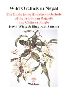 Wild Orchids in Nepal, The Guide to the Himalayan Orichids of the Tribhuvan Rajpath and Chitwan Jungle