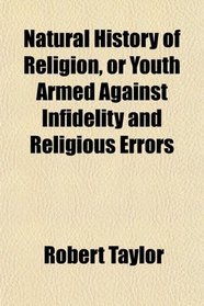 Natural History of Religion, or Youth Armed Against Infidelity and Religious Errors