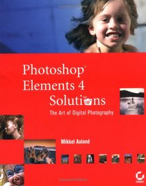 Photoshop Elements 4 Solutions: The Art of Digital Photography
