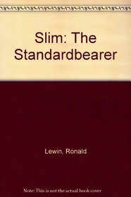 Slim: The Standardbearer : A Biography of Field Marshal the Viscount Slim