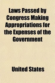Laws Passed by Congress Making Appropriations for the Expenses of the Government