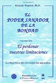 El poder sanador de la bondad, volumen dos: El perdonar nuestras limitaciones (Spanish Edition) (Spanish Edition)