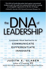 The DNA of Leadership: Leverage Your Instincts to: Communicate--Differentiate--Innovate