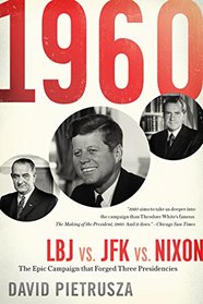 1960: LBJ vs. JFK vs. Nixon_The Epic Campaign That Forged Three Presidencies