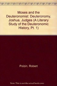 Moses and the Deuteronomist: Deuteronomy, Joshua, Judges (A Literary Study of the Deuteronomic History, Pt. 1)