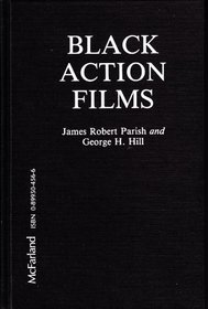 Black Action Films: Plots, Critiques, Casts and Credits for 235 Theatrical and Made-For-Television Releases