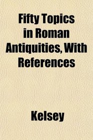 Fifty Topics in Roman Antiquities, With References