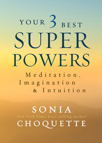 Your 3 Best Super Powers: Meditation, Imagination & Intuition