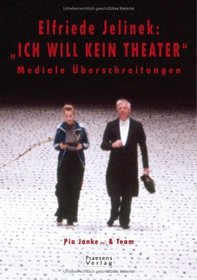 Elfriede Jelinek: ICH WILL KEIN THEATER. Mediale berschreitungen