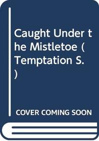 Men of Bachelor Creek set (3 books) : Caught Under the Mistletoe! / Dodging Cupid's Arrow! / Struck by Spring Fever!