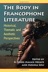 The Body in Francophone Literature: Historical, Thematic and Aesthetic Perspectives