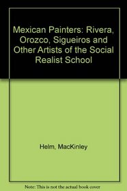 Mexican Painters: Rivera, Orozco, Sigueiros and Other Artists of the Social Realist School