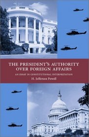The Presidents Authority over Foreign Affairs: An Essay in Constitutional Interpretation