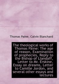 The theological works of Thomas Paine: The age of reason, Examination of prophecies, Reply to the Bi