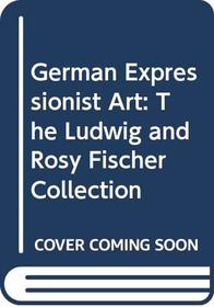 German Expressionist Art: The Ludwig and Rosy Fischer Collection