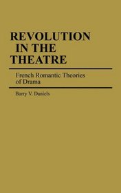Revolution in the Theatre: French Romantic Theories of Drama (Contributions in Drama and Theatre Studies)