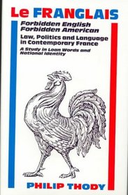 Le Franglais: Forbidden English, Forbinned American Law, Politics and Language in Contemporary France : A Study in Loan Words and National Identity