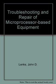 John D. Lenk's Troubleshooting and Repair of Microprocessor Based Equipment