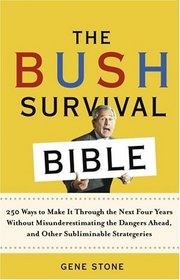 The Bush Survival Bible: 250 Ways to Make it Through the Next Four Years Without Misunderestimating the Dangers Ahead, and Other Subliminable Stategeries