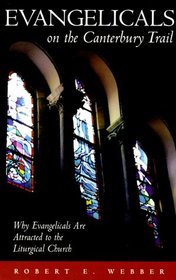 Evangelicals on the Canterbury Trail: Why Evangelicals Are Attracted to the Liturgical Church
