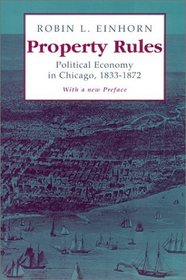 Property Rules : Political Economy in Chicago, 1833-1872