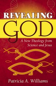 Revealing God: A New Theology From Science and Jesus