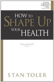 How to Shape Up Your Health (Total Quality Life Bible Study) (Total Quality Life Bible Study Series)