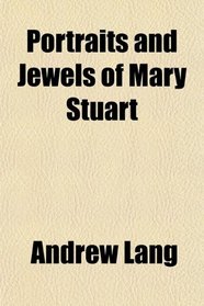 Portraits and Jewels of Mary Stuart