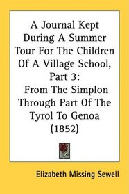A Journal Kept During A Summer Tour For The Children Of A Village School, Part 3: From The Simplon Through Part Of The Tyrol To Genoa (1852)