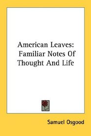 American Leaves: Familiar Notes Of Thought And Life