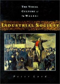 The Visual Culture of Wales : Industrial Society (Visual Culture of Wales)